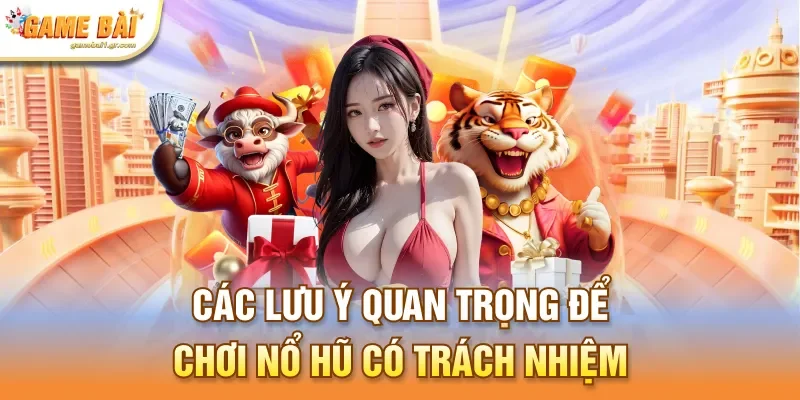 Các lưu ý quan trọng để chơi nổ hũ có trách nhiệm