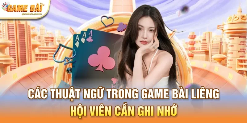 Các thuật ngữ trong game bài liêng hội viên cần ghi nhớ