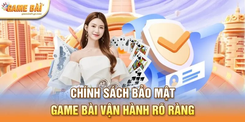 Chính sách bảo mật game bài vận hành rõ ràng