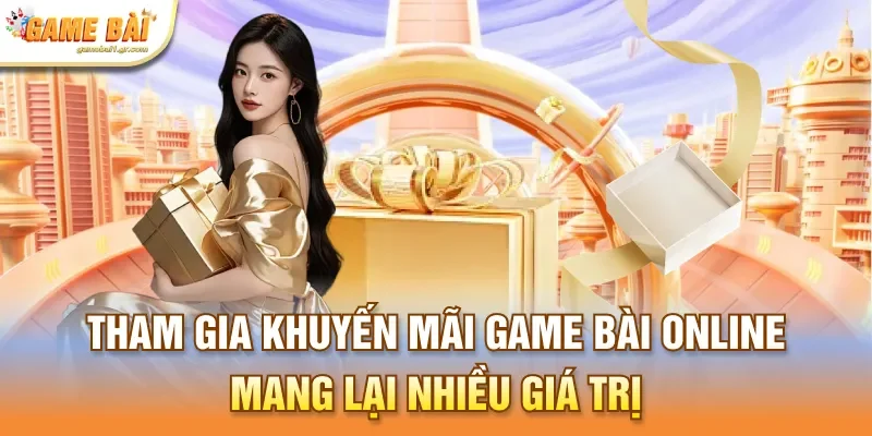 Tham gia khuyến mãi game bài online mang lại nhiều giá trị