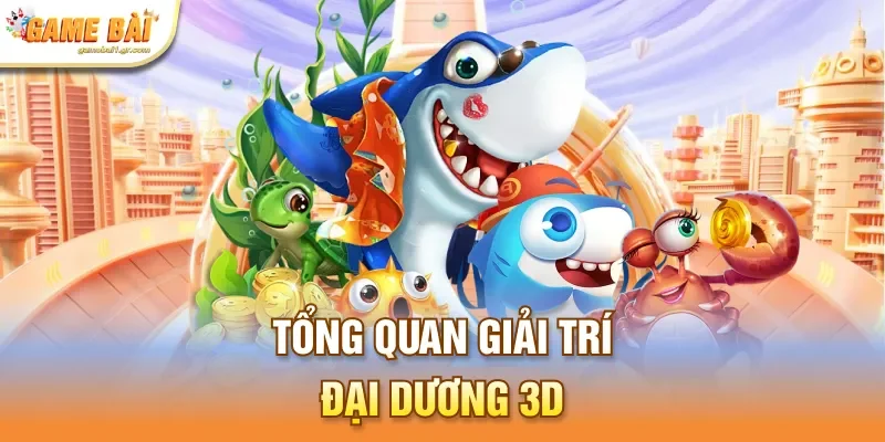 Tổng quan giải trí đại dương 3D